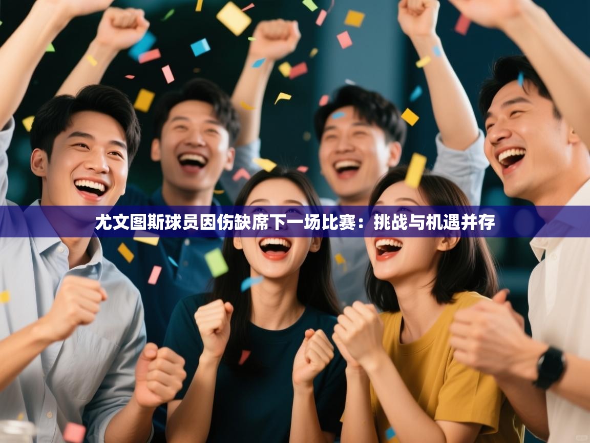 尤文图斯球员因伤缺席下一场比赛：挑战与机遇并存