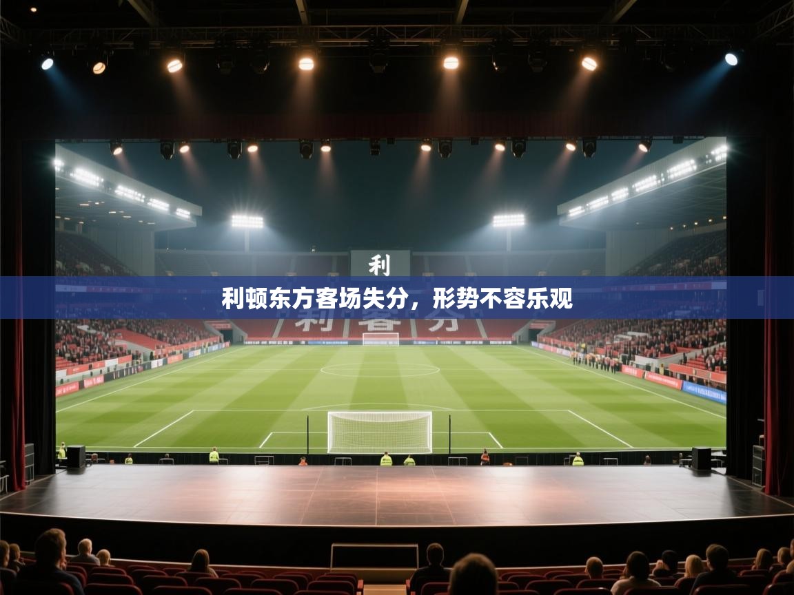 利顿东方客场失分,形势不容乐观