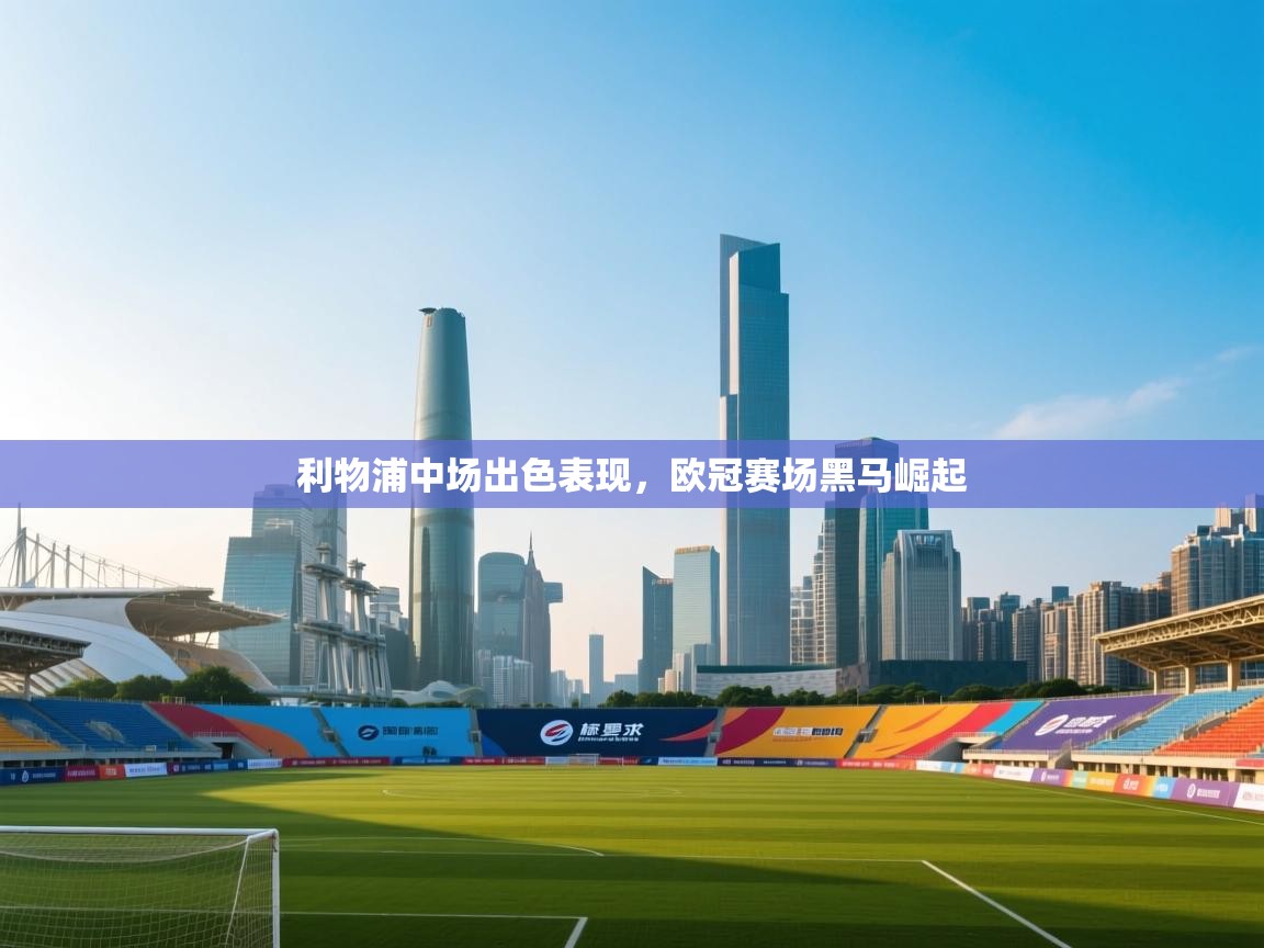 利物浦中场出色表现，欧冠赛场黑马崛起  第2张